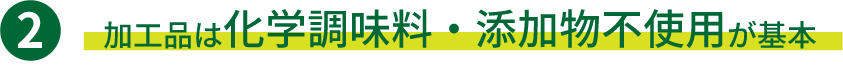 加工品は化学調味料・添加物不使用が基本